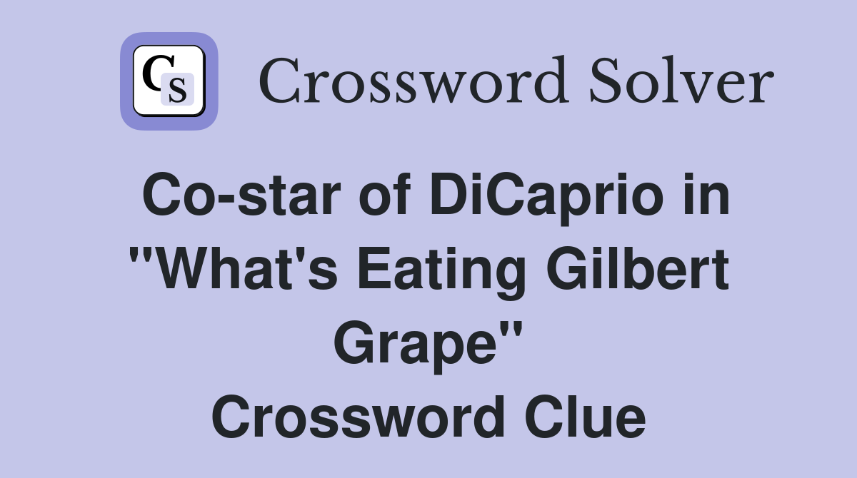 Costar of DiCaprio in "What's Eating Gilbert Grape" Crossword Clue